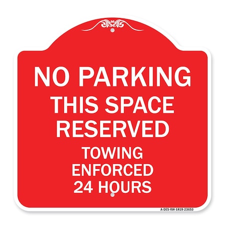 Signmission No Parking This Space Reserved Towing Enforced 24 Hours, Red & White Alum, 18" x 18", RW-1818-23653 A-DES-RW-1818-23653